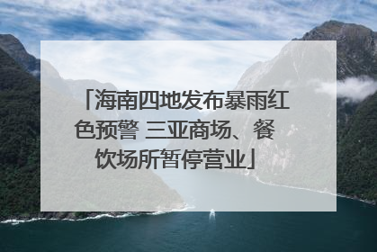 海南四地发布暴雨红色预警 三亚商场、餐饮场所暂停营业