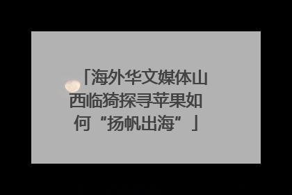 海外华文媒体山西临猗探寻苹果如何“扬帆出海”