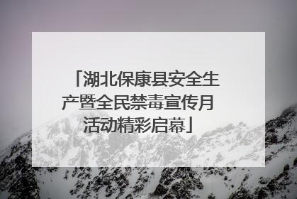 湖北保康县安全生产暨全民禁毒宣传月活动精彩启幕
