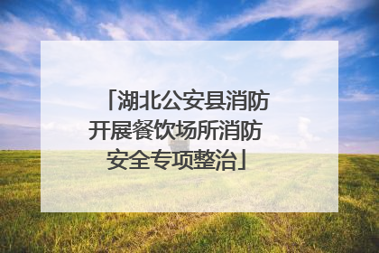 湖北公安县消防开展餐饮场所消防安全专项整治