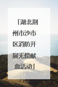 湖北荆州市沙市区消防开展无偿献血活动