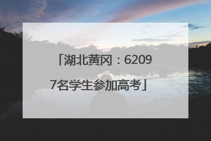 湖北黄冈：62097名学生参加高考
