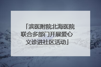 滨医附院北海医院联合多部门开展爱心义诊进社区活动
