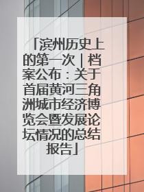 滨州历史上的第一次｜档案公布：关于首届黄河三角洲城市经济博览会暨发展论坛情况的总结报告