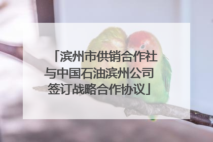 滨州市供销合作社与中国石油滨州公司签订战略合作协议