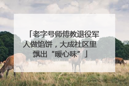 老字号师傅教退役军人做馅饼，大成社区里飘出“暖心味”