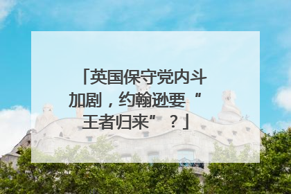 英国保守党内斗加剧，约翰逊要“王者归来”？