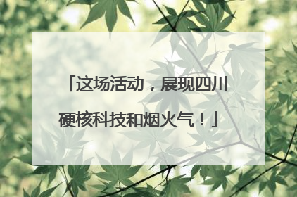 这场活动，展现四川硬核科技和烟火气！