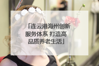 连云港海州创新服务体系 打造高品质养老生活