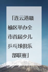 连云港赣榆区举办全市首届少儿乒乓球俱乐部联赛