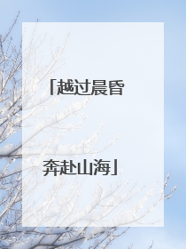 越过晨昏 奔赴山海
