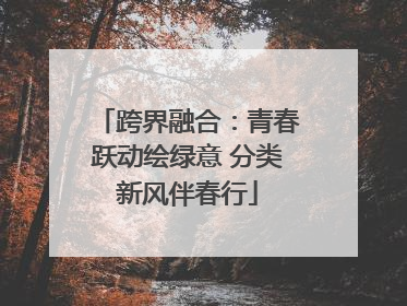 跨界融合：青春跃动绘绿意 分类新风伴春行