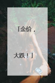 金价，大跌！