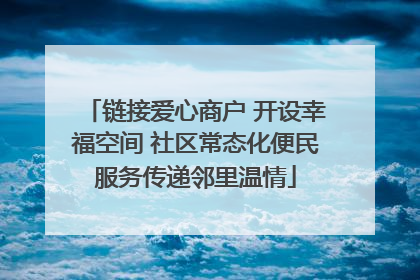链接爱心商户 开设幸福空间 社区常态化便民服务传递邻里温情