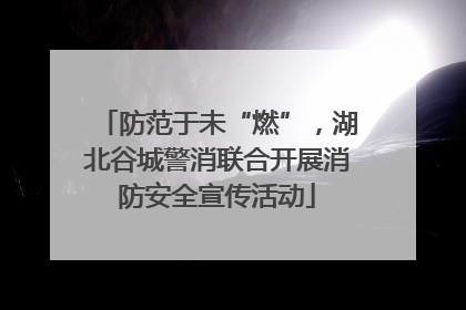 防范于未“燃”，湖北谷城警消联合开展消防安全宣传活动