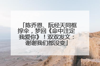 陈乔恩、阮经天同框撑伞，梦回《命中注定我爱你》！双双发文：谢谢我们都没变