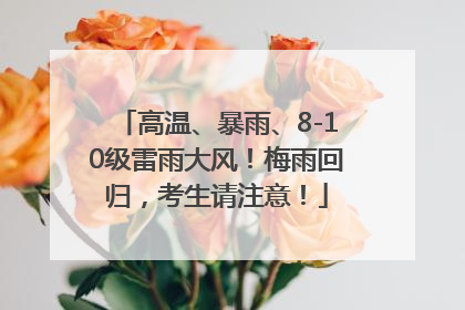 高温、暴雨、8-10级雷雨大风！梅雨回归，考生请注意！