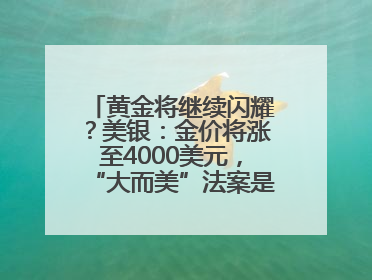 黄金将继续闪耀？美银：金价将涨至4000美元，“大而美”法案是关键！