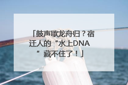 鼓声歇龙舟归？宿迁人的“水上DNA”藏不住了！