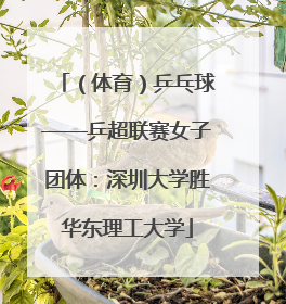 （体育）乒乓球——乒超联赛女子团体：深圳大学胜华东理工大学