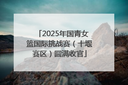 2025年国青女篮国际挑战赛（十堰赛区）圆满收官