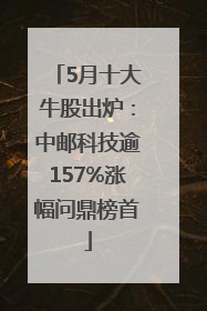 5月十大牛股出炉：中邮科技逾157%涨幅问鼎榜首