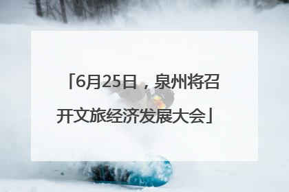 6月25日，泉州将召开文旅经济发展大会