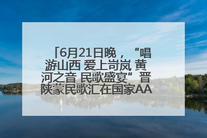 6月21日晚，“唱游山西 爱上岢岚 黄河之音 民歌盛宴”晋陕蒙民歌汇在国家AAA级景区——岢岚宋长城精彩上演