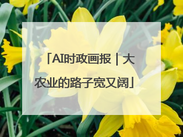 AI时政画报｜大农业的路子宽又阔
